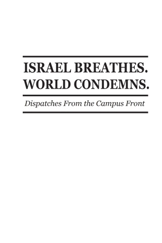 Israel Breathes. World Condemns: Dispatches From the Campus Front. Volume 2