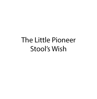 The Little Pioneer Stool's Wish