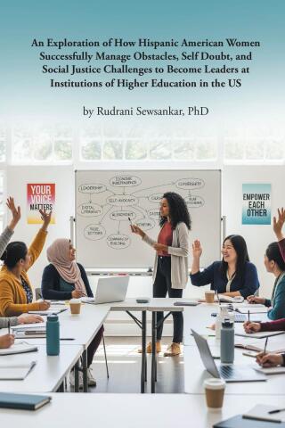 An Exploration of How Hispanic American Women Successfully Manage Obstacles, Self Doubt, and Social Justice Challenges to Become Leaders at Institutions of Higher Education in the US