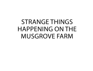 Strange Things Happening on the Musgrove Farm