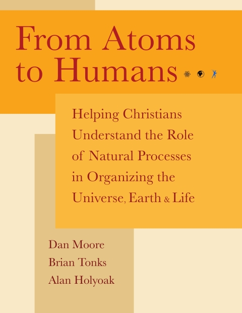 Cover image for book From Atoms to Humans: Helping Christians Understand the Role of Natural Processes in Organizing the Universe, Earth, and Life