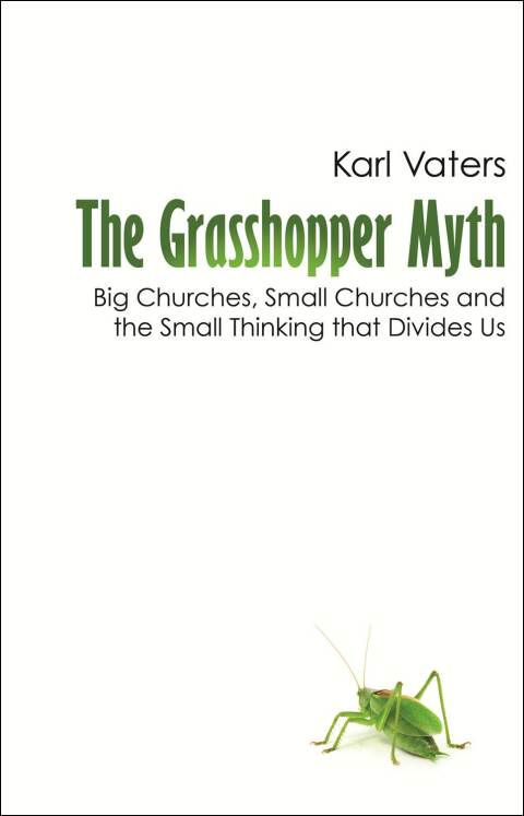 Cover image for book The Grasshopper Myth: Big Churches, Small Churches and the Small Thinking that Divides Us