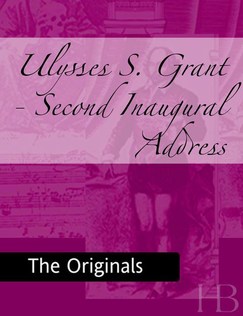 [1825 days] Ulysses S. Grant - Second Inaugural Address