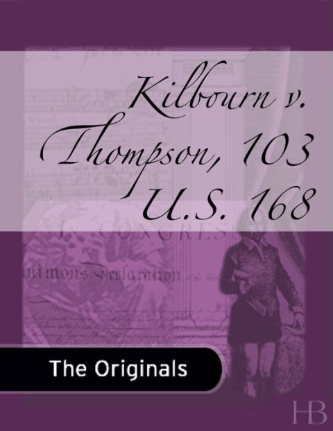 [1825 days] Kilbourn v. Thompson, 103 U.S. 168