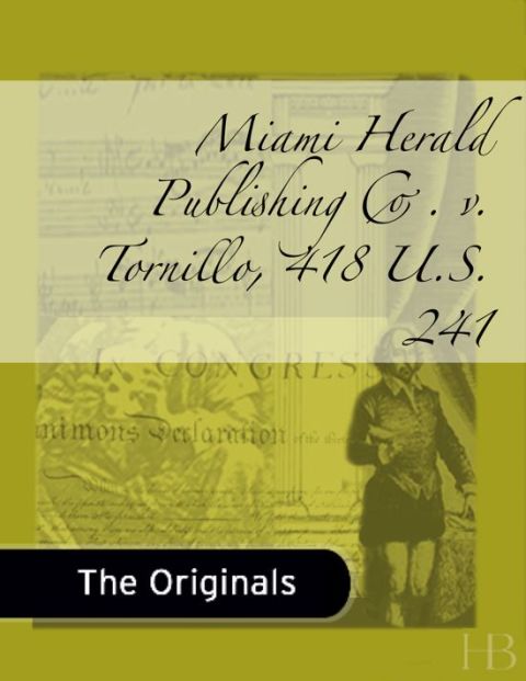 [1825 days] Miami Herald Publishing Co. v. Tornillo, 418 U.S. 241