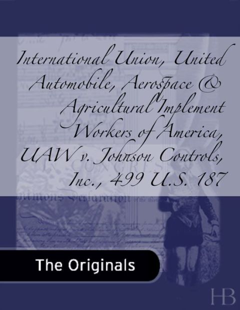 [1825 days] International Union, United Automobile, Aerospace & Agricultural Implement Workers of America, UAW v. Johnson Controls, Inc., 499 U.S. 187
