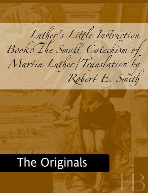 [1825 days] Luther's Little Instruction Book:The Small Catechism of Martin Luther/Translation by Robert E. Smith