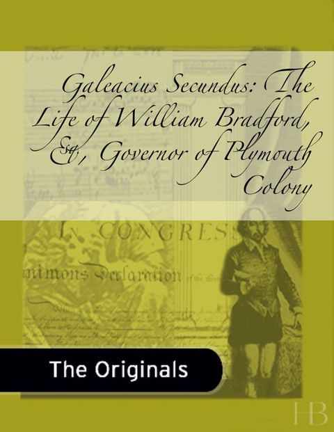[1825 days] Galeacius Secundus: The Life of William Bradford, Esq., Governor of Plymouth Colony