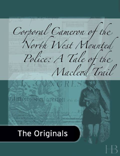 [1825 days] Corporal Cameron of the North West Mounted Police: A Tale of the MacLeod Trail