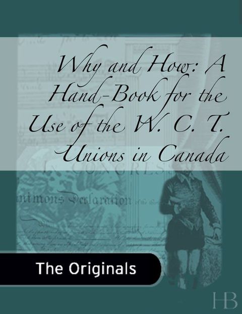 [1825 days] Why and How: A Hand-Book for the Use of the W. C. T. Unions in Canada