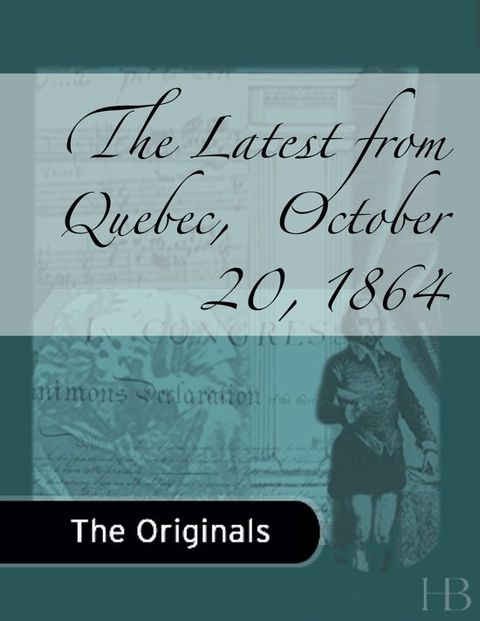 [1825 days] The Latest from Quebec,  October 20, 1864