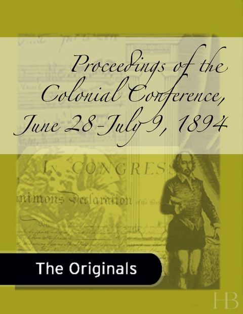 [1825 days] Proceedings of the Colonial Conference, June 28-July 9, 1894