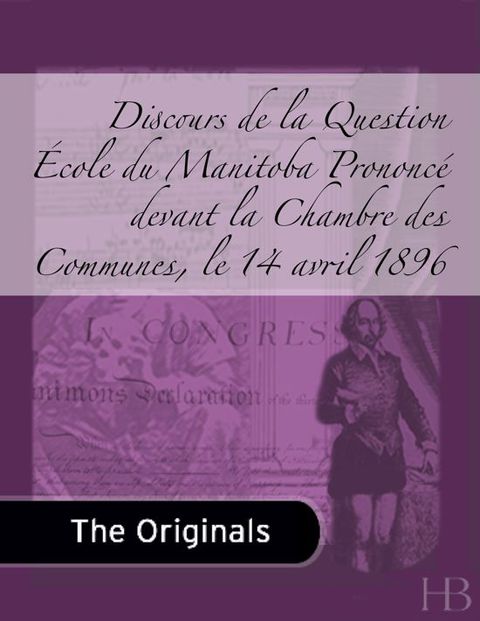 [1825 days] Discours de la Question École du Manitoba Prononcé devant la Chambre des Communes, le 14 avril 1896