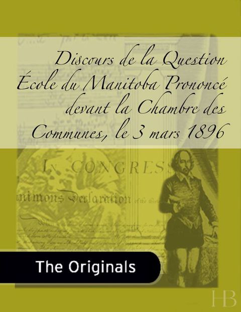 [1825 days] Discours de la Question École du Manitoba Prononcé devant la Chambre des Communes, le 3 mars 1896