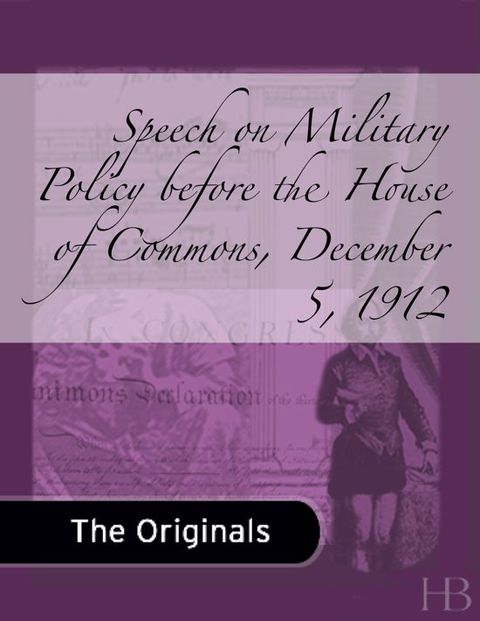 [1825 days] Speech on Military Policy before the House of Commons, December 5, 1912
