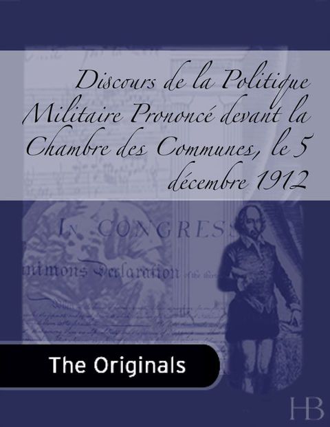 [1825 days] Discours de la Politique Militaire Prononcé devant la Chambre des Communes, le 5 décembre 1912