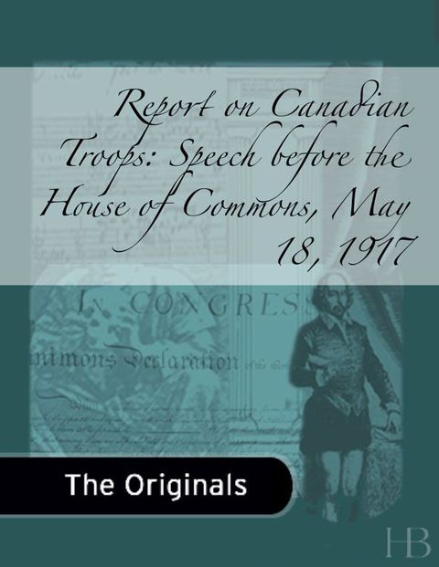 [1825 days] Report on Canadian Troops: Speech before the House of Commons, May 18, 1917