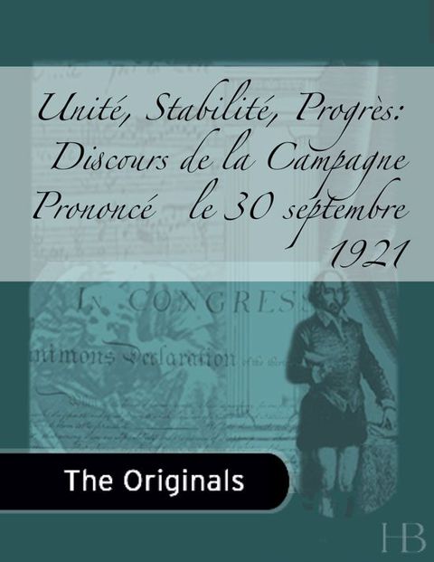 [1825 days] Unité, Stabilité, Progrès: Discours de la Campagne Prononcé   le 30 septembre 1921