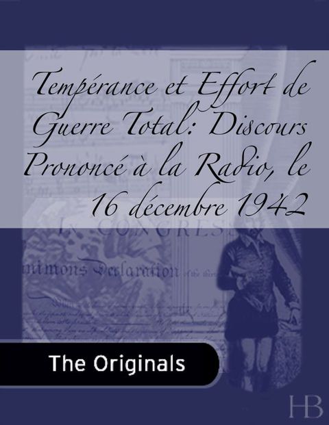 [1825 days] Tempérance et Effort de Guerre Total: Discours Prononcé à la Radio, le 16 décembre 1942