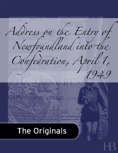 [1825 days] Address on the Entry of Newfoundland into the Confedration, April 1, 1949