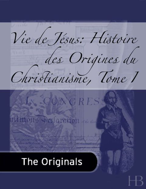 [1825 days] Vie de Jésus: Histoire des Origines du Christianisme, Tome I