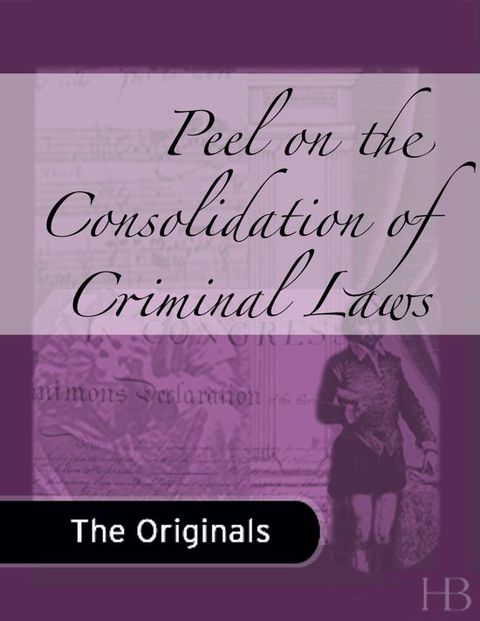 [1825 days] Peel on the Consolidation of Criminal Laws
