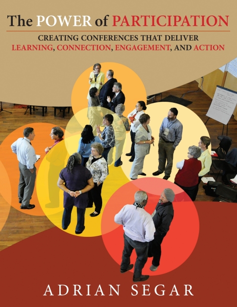 Cover image for book The Power of Participation: Creating Conferences That Deliver Learning, Connection, Engagement, and Action