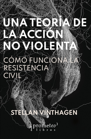Una teoría de la acción no violenta: Cómo funciona la resistencia civil
